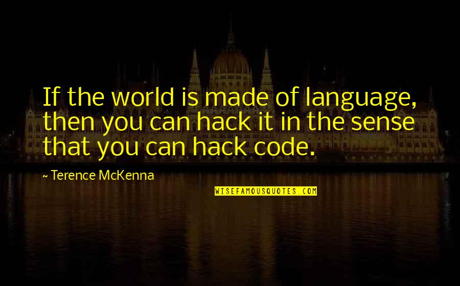 Sense Then Quotes By Terence McKenna: If the world is made of language, then Sense Then Quotes By Terence McKenna: If the world is made of language, then