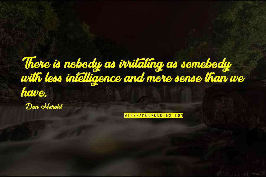 Sense We Have Quotes By Don Herold: There is nobody as irritating as somebody with Sense We Have Quotes By Don Herold: There is nobody as irritating as somebody with
