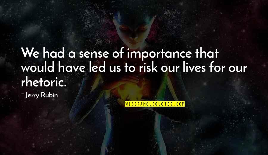 Sense We Have Quotes By Jerry Rubin: We had a sense of importance that would Sense We Have Quotes By Jerry Rubin: We had a sense of importance that would
