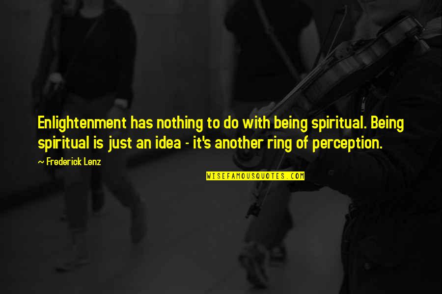 Sense We Talked Quotes By Frederick Lenz: Enlightenment has nothing to do with being spiritual. Sense We Talked Quotes By Frederick Lenz: Enlightenment has nothing to do with being spiritual.