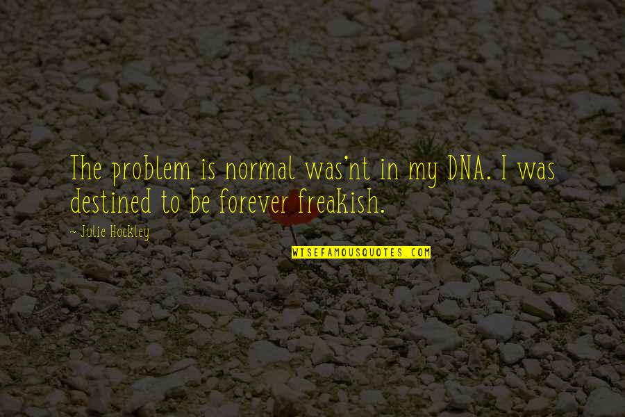 Sense We Talked Quotes By Julie Hockley: The problem is normal was'nt in my DNA.