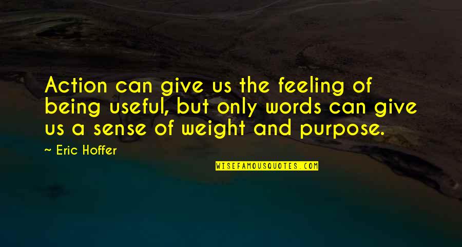 Sense Weight Quotes By Eric Hoffer: Action can give us the feeling of being Sense Weight Quotes By Eric Hoffer: Action can give us the feeling of being