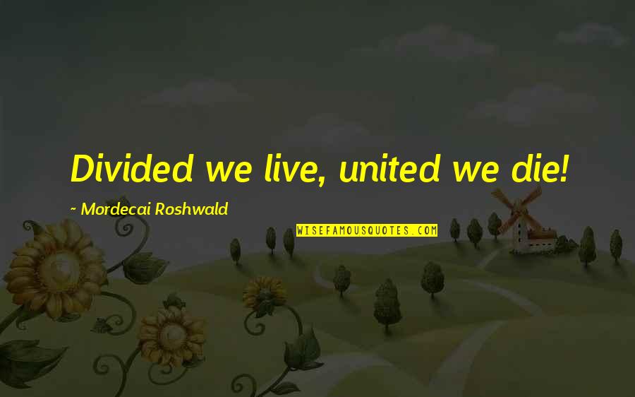Sense Weight Quotes By Mordecai Roshwald: Divided we live, united we die! Sense Weight Quotes By Mordecai Roshwald: Divided we live, united we die!
