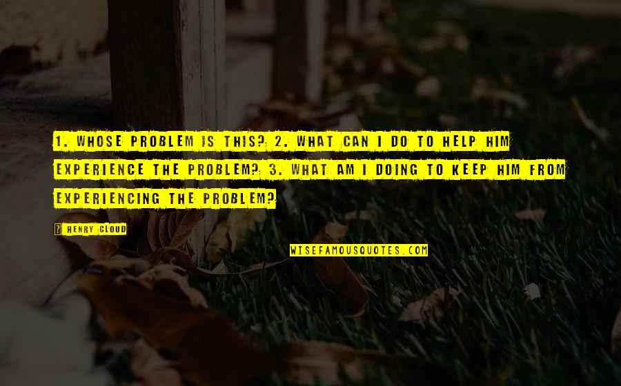 Senseable Gym Quotes By Henry Cloud: 1. Whose problem is this? 2. What can Senseable Gym Quotes By Henry Cloud: 1. Whose problem is this? 2. What can