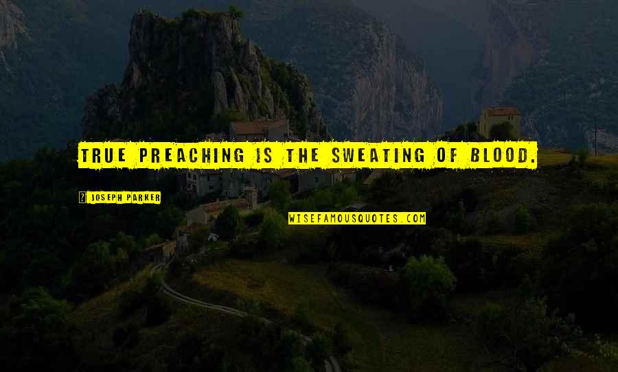 Senseable Gym Quotes By Joseph Parker: True preaching is the sweating of blood. Senseable Gym Quotes By Joseph Parker: True preaching is the sweating of blood.