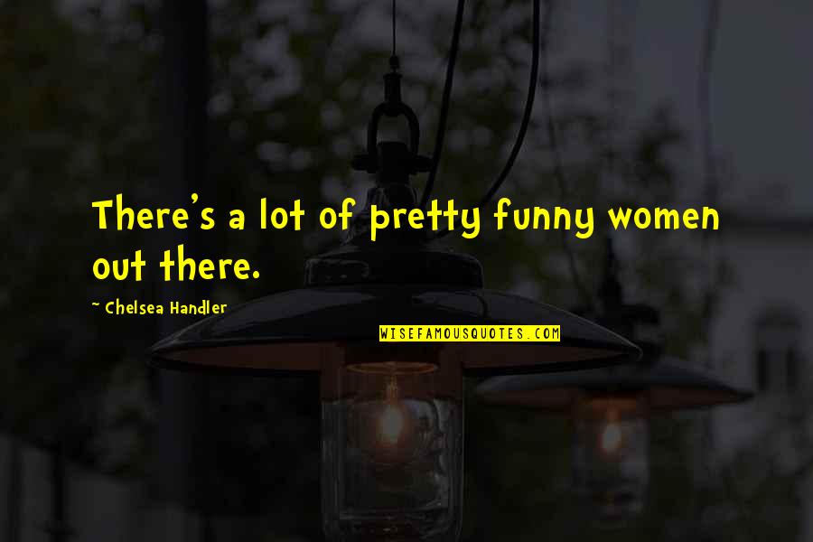 Sensedge Quotes By Chelsea Handler: There's a lot of pretty funny women out