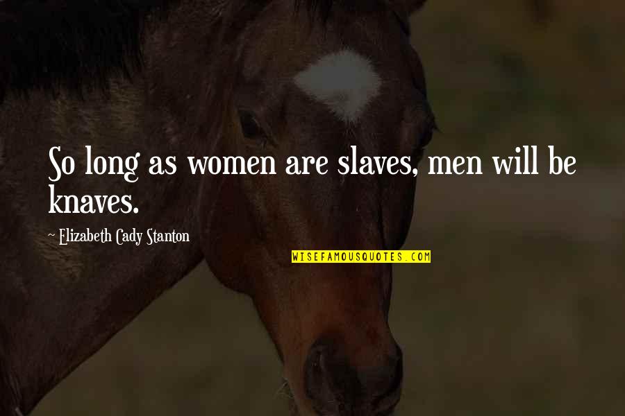 Senseful Love Quotes By Elizabeth Cady Stanton: So long as women are slaves, men will