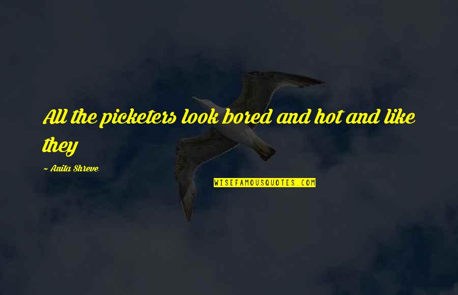 Senseful Synonym Quotes By Anita Shreve: All the picketers look bored and hot and Senseful Synonym Quotes By Anita Shreve: All the picketers look bored and hot and