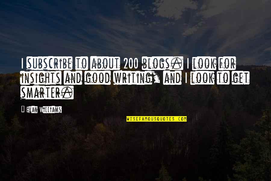 Sensei Ikeda Quotes By Evan Williams: I subscribe to about 200 blogs. I look Sensei Ikeda Quotes By Evan Williams: I subscribe to about 200 blogs. I look