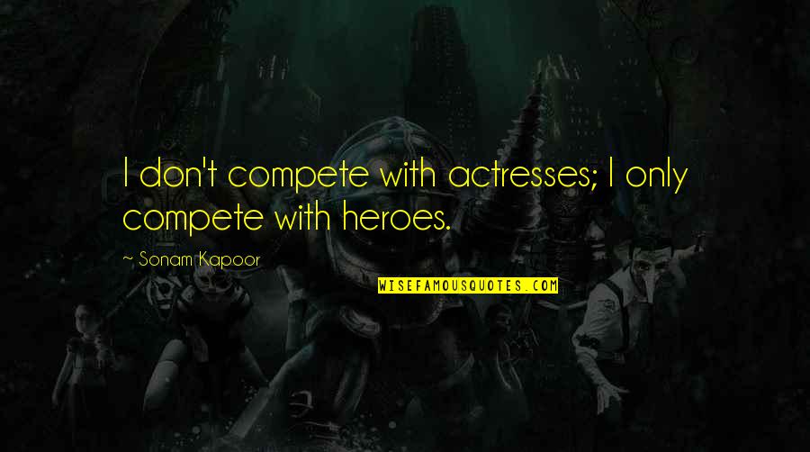 Sensei Ikeda Quotes By Sonam Kapoor: I don't compete with actresses; I only compete Sensei Ikeda Quotes By Sonam Kapoor: I don't compete with actresses; I only compete