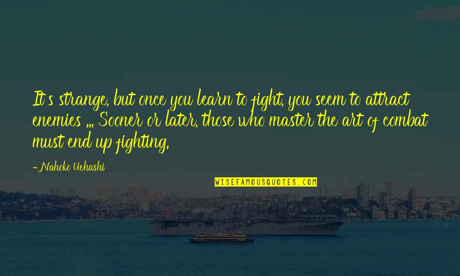 Sensei John Quotes By Nahoko Uehashi: It's strange, but once you learn to fight, Sensei John Quotes By Nahoko Uehashi: It's strange, but once you learn to fight,