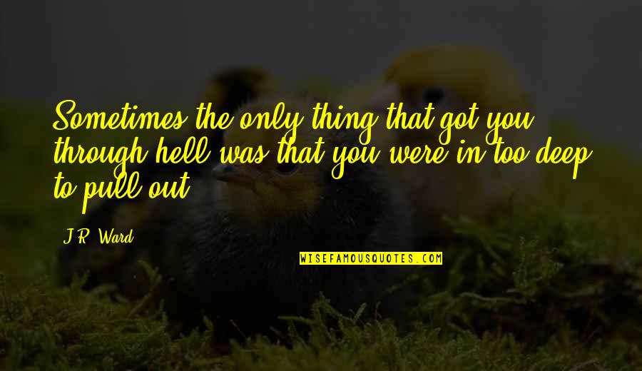 Sensei Ueshiba Quotes By J.R. Ward: Sometimes the only thing that got you through Sensei Ueshiba Quotes By J.R. Ward: Sometimes the only thing that got you through