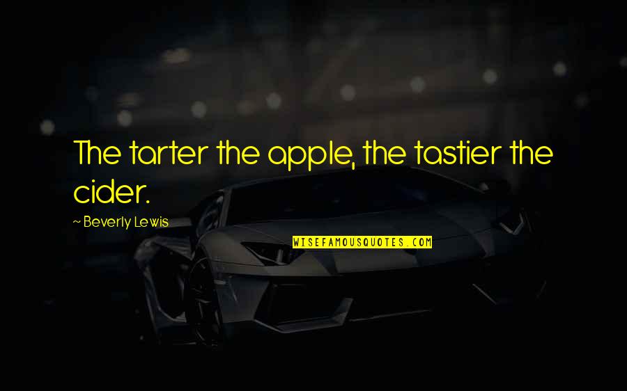Senseis In Grand Quotes By Beverly Lewis: The tarter the apple, the tastier the cider. Senseis In Grand Quotes By Beverly Lewis: The tarter the apple, the tastier the cider.