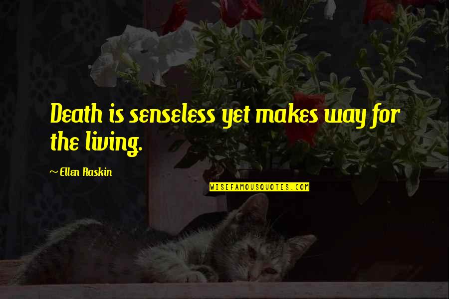 Senseless Death Quotes By Ellen Raskin: Death is senseless yet makes way for the Senseless Death Quotes By Ellen Raskin: Death is senseless yet makes way for the