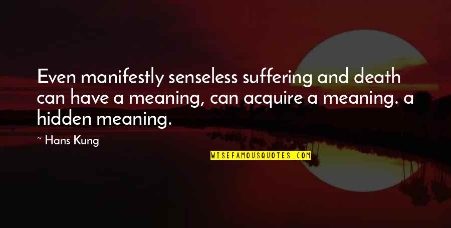 Senseless Death Quotes By Hans Kung: Even manifestly senseless suffering and death can have