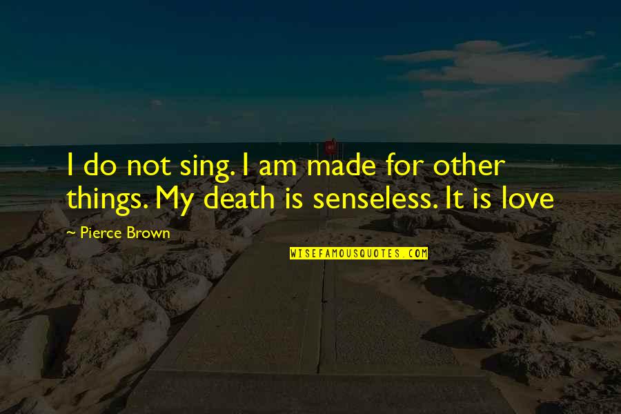 Senseless Death Quotes By Pierce Brown: I do not sing. I am made for