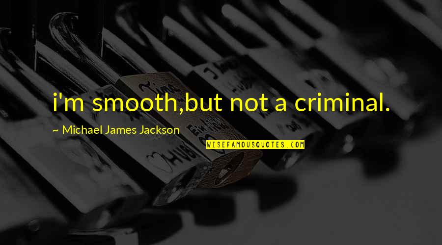 Senseless Drama Quotes By Michael James Jackson: i'm smooth,but not a criminal.