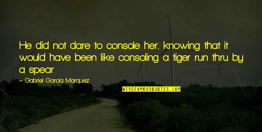 Senseless Inspirational Quotes By Gabriel Garcia Marquez: He did not dare to console her, knowing Senseless Inspirational Quotes By Gabriel Garcia Marquez: He did not dare to console her, knowing