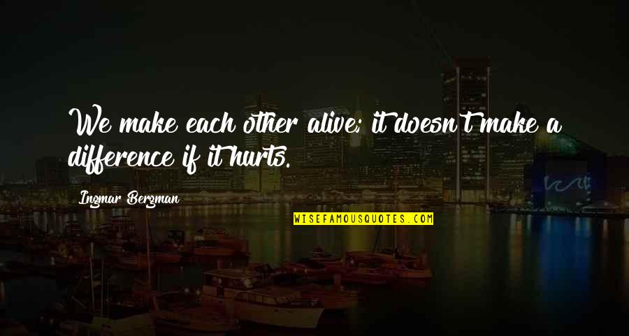Senseless Inspirational Quotes By Ingmar Bergman: We make each other alive; it doesn't make Senseless Inspirational Quotes By Ingmar Bergman: We make each other alive; it doesn't make