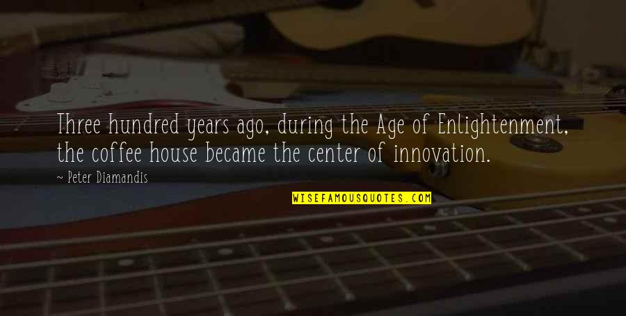 Senseless Inspirational Quotes By Peter Diamandis: Three hundred years ago, during the Age of Senseless Inspirational Quotes By Peter Diamandis: Three hundred years ago, during the Age of