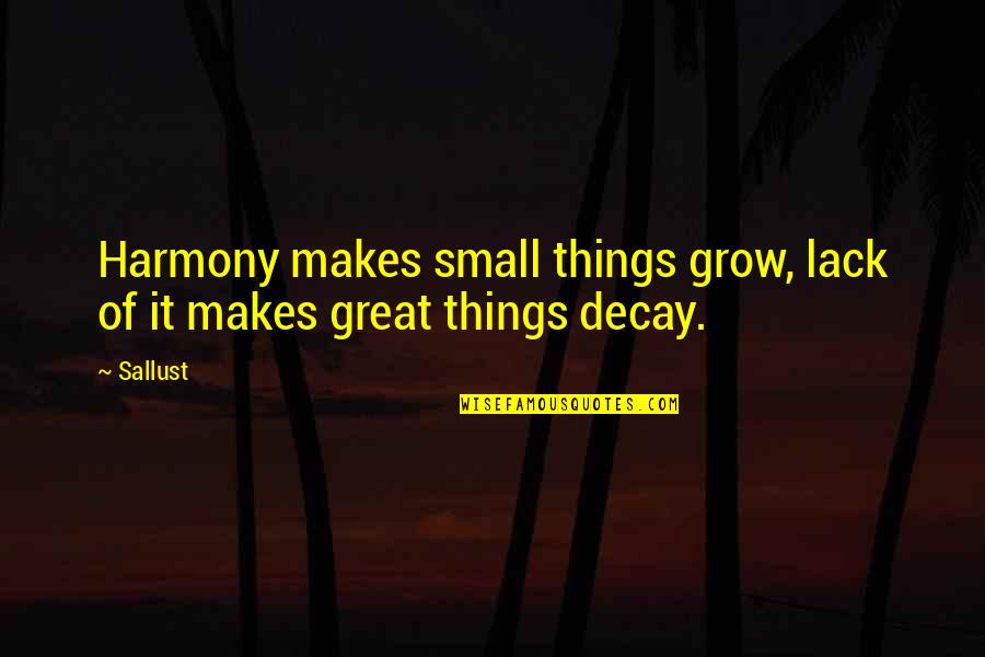 Senseless Inspirational Quotes By Sallust: Harmony makes small things grow, lack of it