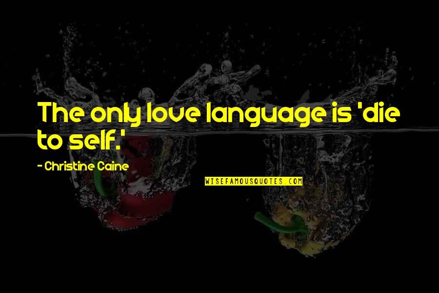 Senseless Movie Quotes By Christine Caine: The only love language is 'die to self.'