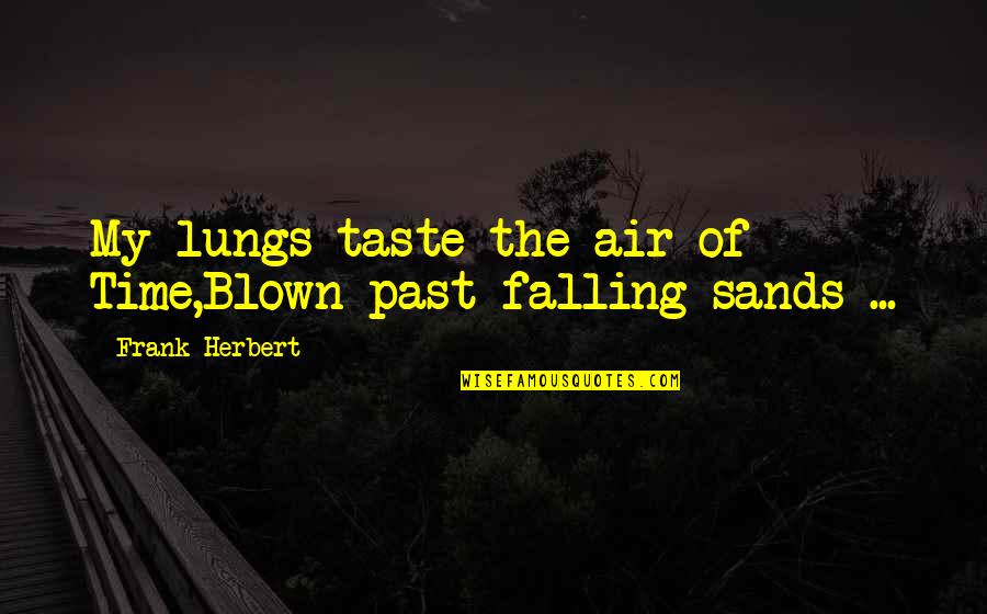 Senseless Quotes And Quotes By Frank Herbert: My lungs taste the air of Time,Blown past Senseless Quotes And Quotes By Frank Herbert: My lungs taste the air of Time,Blown past