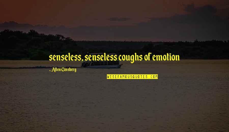 Senseless Quotes By Allen Ginsberg: senseless, senseless coughs of emotion