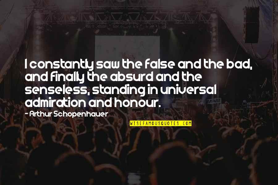 Senseless Quotes By Arthur Schopenhauer: I constantly saw the false and the bad,
