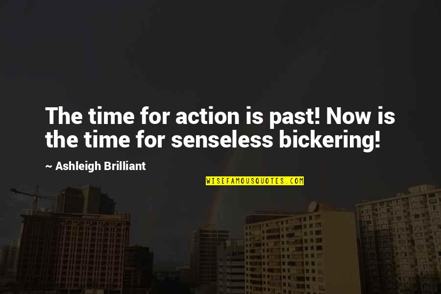 Senseless Quotes By Ashleigh Brilliant: The time for action is past! Now is
