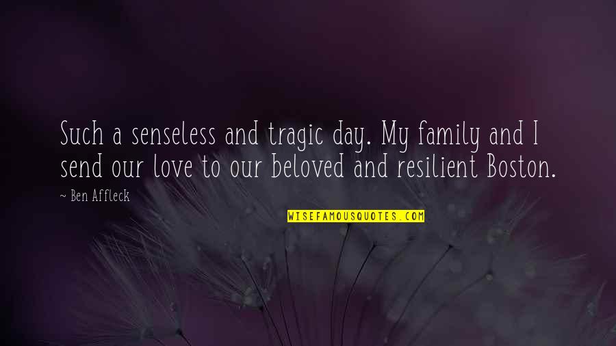 Senseless Quotes By Ben Affleck: Such a senseless and tragic day. My family Senseless Quotes By Ben Affleck: Such a senseless and tragic day. My family