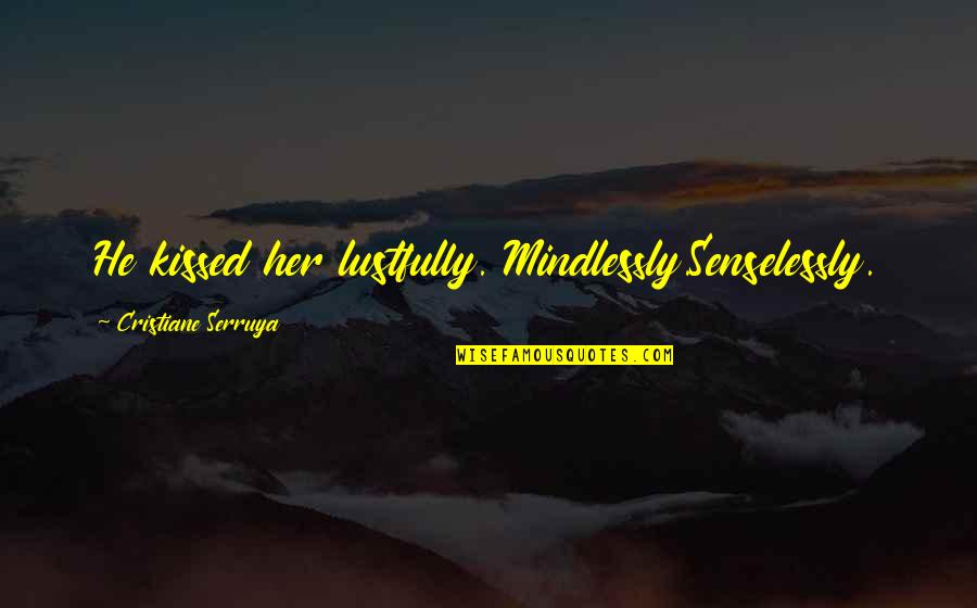 Senseless Quotes By Cristiane Serruya: He kissed her lustfully. Mindlessly.Senselessly. Senseless Quotes By Cristiane Serruya: He kissed her lustfully. Mindlessly.Senselessly.