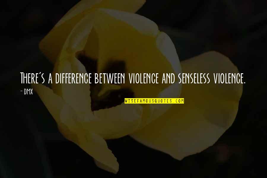 Senseless Quotes By DMX: There's a difference between violence and senseless violence.