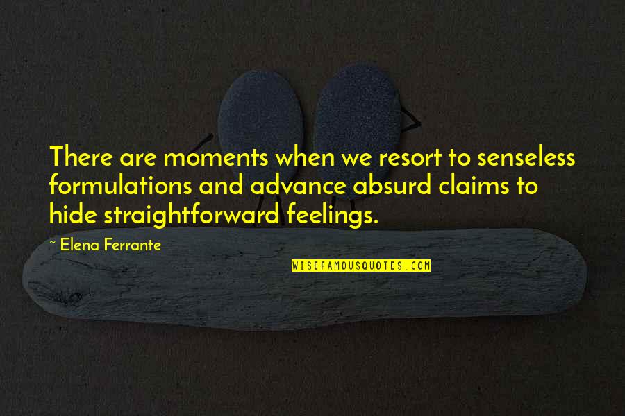 Senseless Quotes By Elena Ferrante: There are moments when we resort to senseless