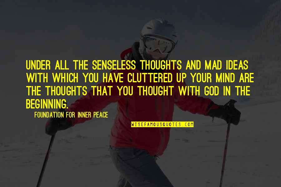 Senseless Quotes By Foundation For Inner Peace: Under all the senseless thoughts and mad ideas Senseless Quotes By Foundation For Inner Peace: Under all the senseless thoughts and mad ideas