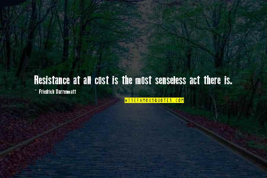 Senseless Quotes By Friedrich Durrenmatt: Resistance at all cost is the most senseless Senseless Quotes By Friedrich Durrenmatt: Resistance at all cost is the most senseless