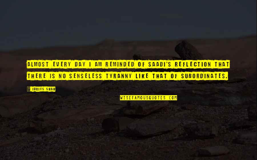 Senseless Quotes By Idries Shah: Almost every day I am reminded of Saadi's Senseless Quotes By Idries Shah: Almost every day I am reminded of Saadi's