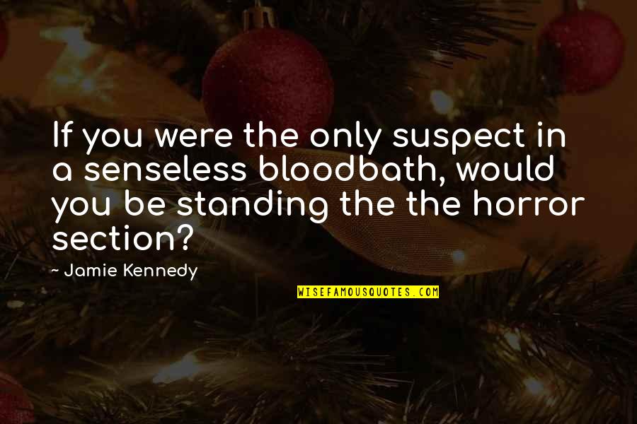 Senseless Quotes By Jamie Kennedy: If you were the only suspect in a