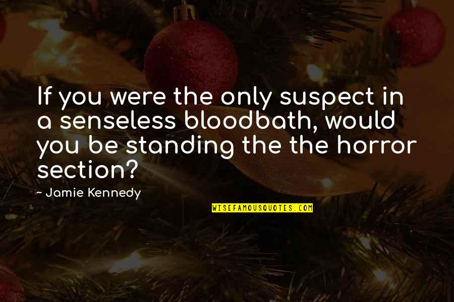 Senseless Quotes By Jamie Kennedy: If you were the only suspect in a Senseless Quotes By Jamie Kennedy: If you were the only suspect in a