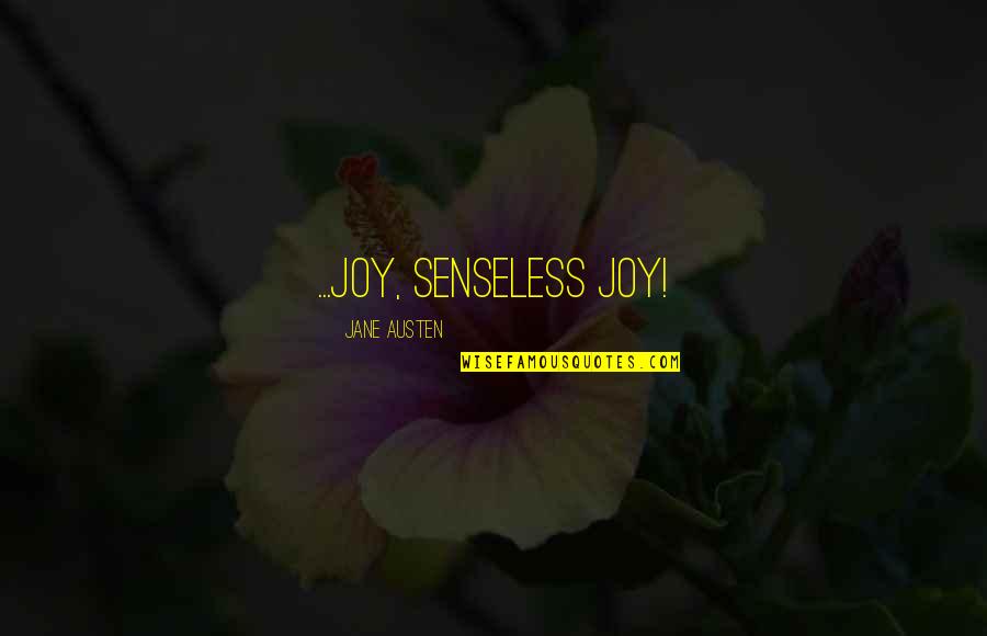 Senseless Quotes By Jane Austen: ...joy, senseless joy!