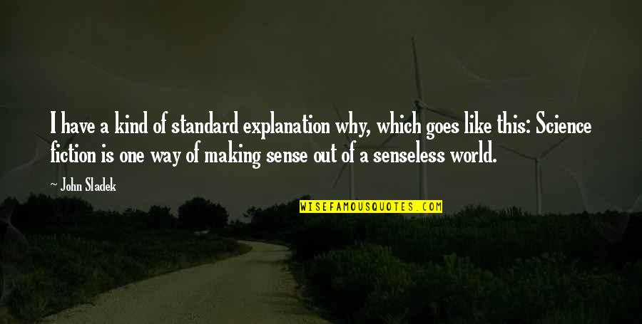Senseless Quotes By John Sladek: I have a kind of standard explanation why, Senseless Quotes By John Sladek: I have a kind of standard explanation why,