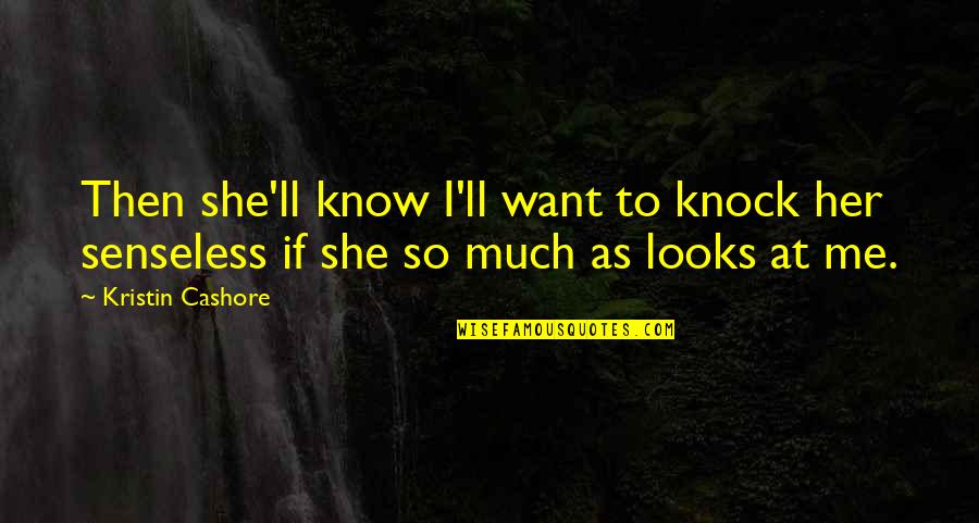 Senseless Quotes By Kristin Cashore: Then she'll know I'll want to knock her