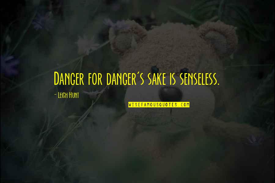 Senseless Quotes By Leigh Hunt: Danger for danger's sake is senseless. Senseless Quotes By Leigh Hunt: Danger for danger's sake is senseless.