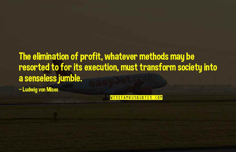 Senseless Quotes By Ludwig Von Mises: The elimination of profit, whatever methods may be Senseless Quotes By Ludwig Von Mises: The elimination of profit, whatever methods may be