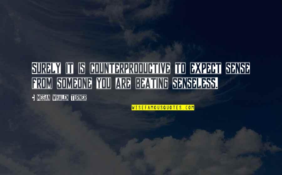 Senseless Quotes By Megan Whalen Turner: Surely it is counterproductive to expect sense from Senseless Quotes By Megan Whalen Turner: Surely it is counterproductive to expect sense from