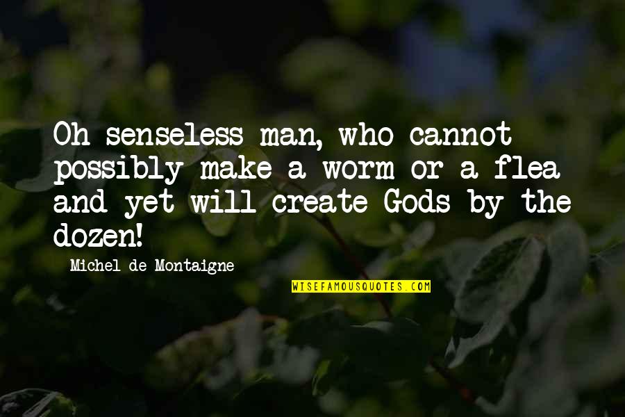 Senseless Quotes By Michel De Montaigne: Oh senseless man, who cannot possibly make a