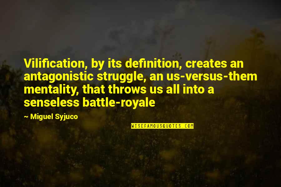 Senseless Quotes By Miguel Syjuco: Vilification, by its definition, creates an antagonistic struggle, Senseless Quotes By Miguel Syjuco: Vilification, by its definition, creates an antagonistic struggle,