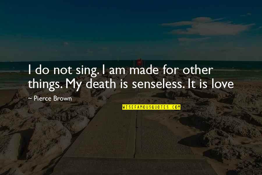 Senseless Quotes By Pierce Brown: I do not sing. I am made for