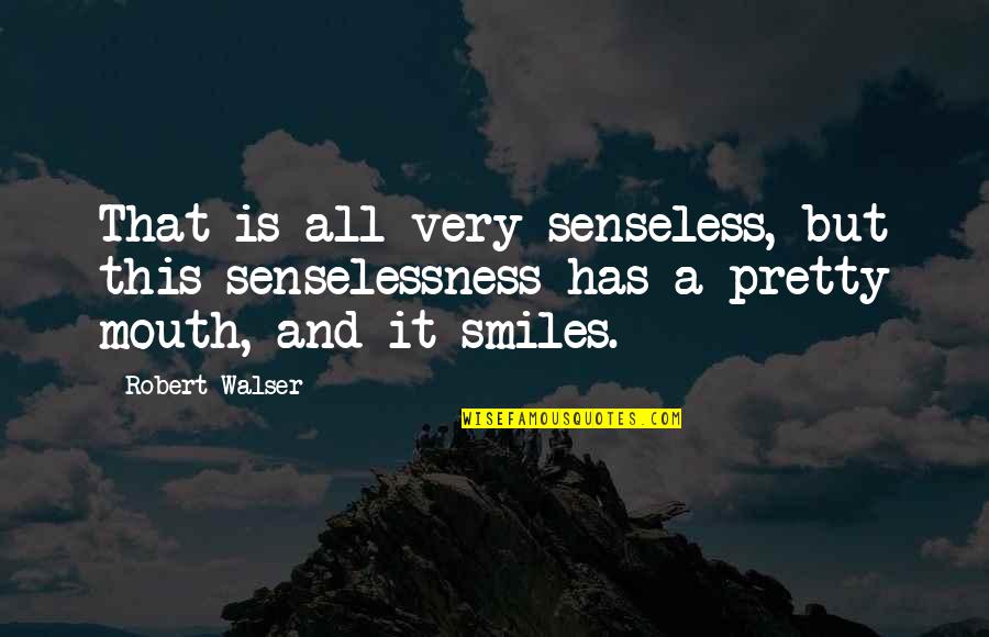 Senseless Quotes By Robert Walser: That is all very senseless, but this senselessness Senseless Quotes By Robert Walser: That is all very senseless, but this senselessness