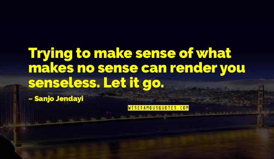 Senseless Quotes By Sanjo Jendayi: Trying to make sense of what makes no